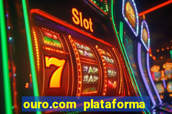 ouro.com plataforma de jogos